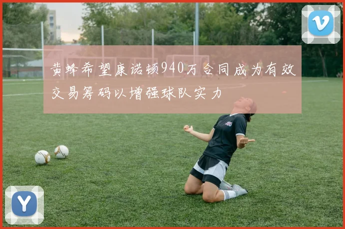 黄蜂希望康诺顿940万合同成为有效交易筹码以增强球队实力