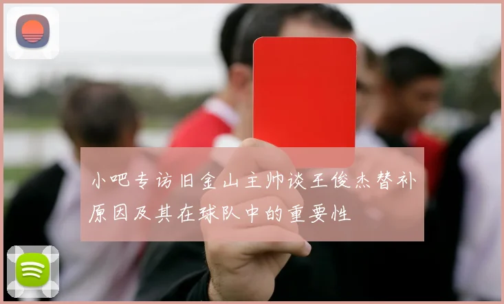 小吧专访旧金山主帅谈王俊杰替补原因及其在球队中的重要性