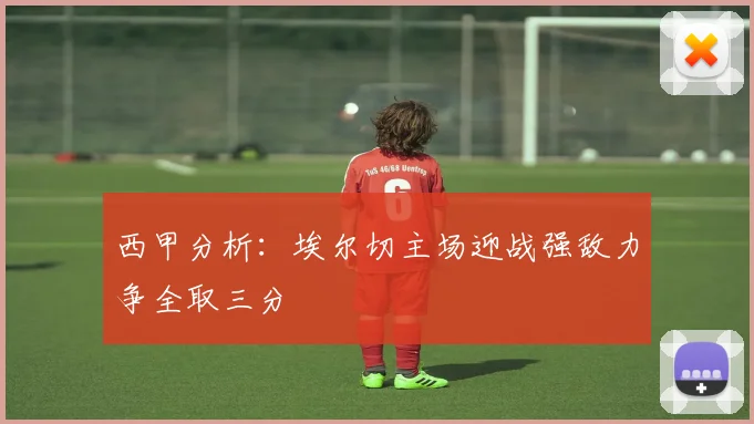 西甲分析：埃尔切主场迎战强敌力争全取三分